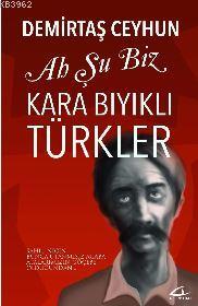 Ah Şu Biz Kara Bıyıklı Türkler | Demirtaş Ceyhun | Asi Kitap Yayınları