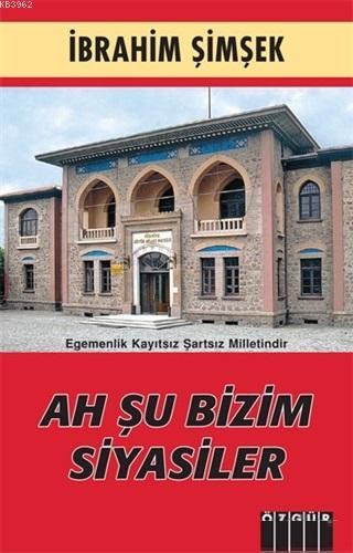 Ah Şu Bizim Siyasiler | İbrahim Şimşek | Özgür Yayınları