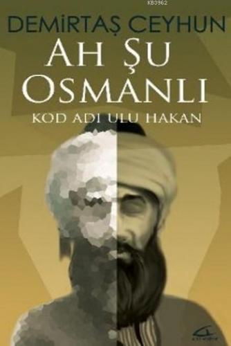 Ah Şu Osmanlı; Kod Adı Ulu Hakan | Demirtaş Ceyhun | Asi Kitap Yayınla