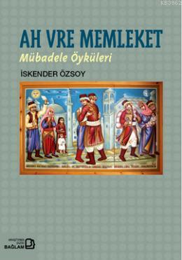 Ah Vre Memleket; Mübadele Öyküleri | İskender Özsoy | Bağlam Yayıncılı