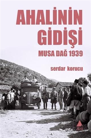 Ahalinin Gidişi; Musa Dağ 1939 | Serdar Korucu | Aras Yayıncılık