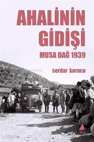 Ahalinin Gidişi; Musa Dağ 1939 | Serdar Korucu | Aras Yayıncılık