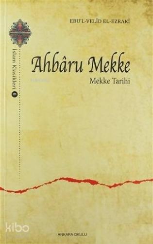 Ahbaru Mekke - Mekke Tarihi; İslam Klasikleri - 6 | Ebu`l Velid El - E