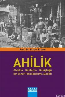 Ahilik: Ahlakla Kalitenin Buluştuğu Bir Esnaf Teşkilatlanma Modeli | E