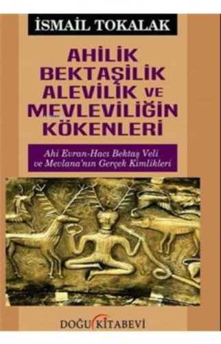 Ahilik Bektaşilik Alevilik Ve Mevleviliğin Kökenle | İsmail Tokalak | 