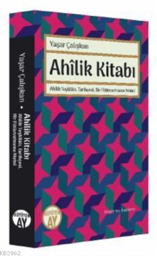 Ahilik Kitabı; Ahilik Teşkilatı, Tarihçesi, Bir Fütüvvetname Metni | Y