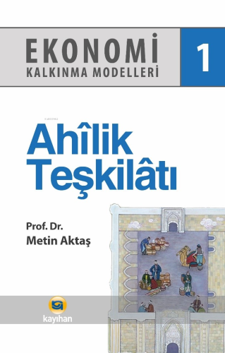 Ahilik Teşkilatı - Ekonomi Kalkınma Modelleri 1 | Metin Aktaş | Kayıha