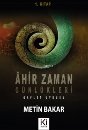 Ahir Zaman Günlükleri 1 Gaflet Uykusu | Metin Bakar | İki Nokta Kitabe