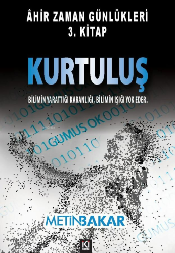 Ahir Zaman Günlükleri 3.Kitap Kurtuluş;Bilimin Yarattığı Karanlığı Bil