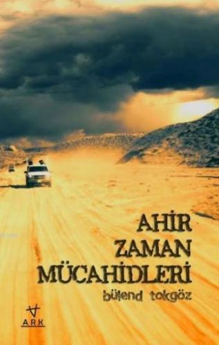 Ahir Zaman Mücahidleri | Bülend Tokgöz | Ark Kitapları