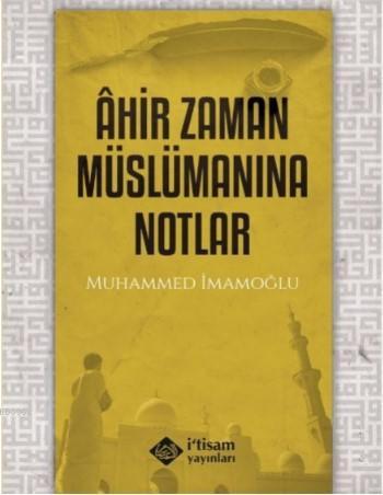 Ahir Zaman Müslümanına Notlar | Muhammed İmamoğlu | İtisam Yayınları