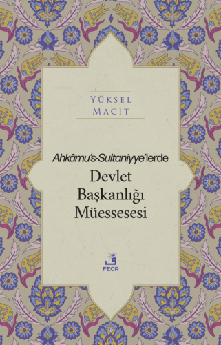 Ahkâmu's-Sultaniyye’lerde Devlet Başkanlığı Müessesesi | Yüksel Macit 