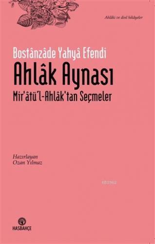 Ahlak Aynası; Mir'atü'l-Ahlak'tan Seçmeler | Bostanzade Yahya Efendi |