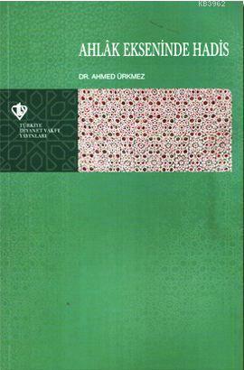 Ahlak Ekseninde Hadis | Ahmed Ürkmez | Türkiye Diyanet Vakfı Yayınları