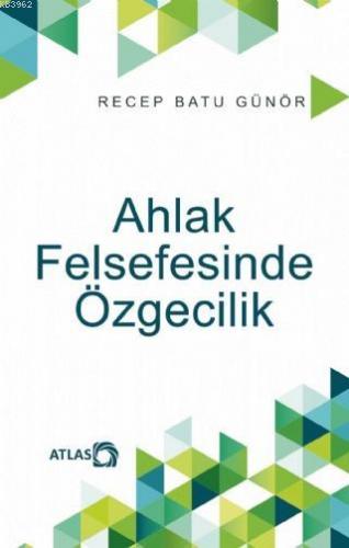 Ahlak Felsefesinde Özgecilik | Recep Batu Günör | Atlas Kitap