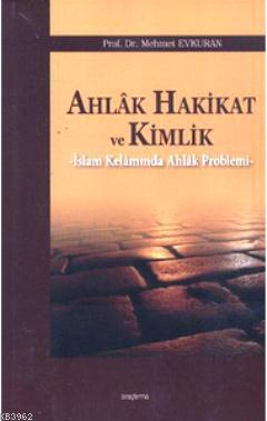 Ahlak Hakikat ve Kimlik; İslam Kelamında Ahlak Problemi | Mehmet Evkur