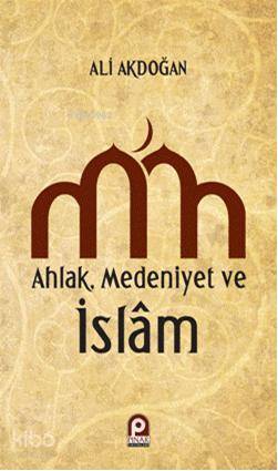 Ahlak Medeniyet ve islam | Ali Akdoğan | Pınar Yayınları