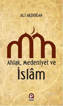 Ahlak Medeniyet ve islam | Ali Akdoğan | Pınar Yayınları