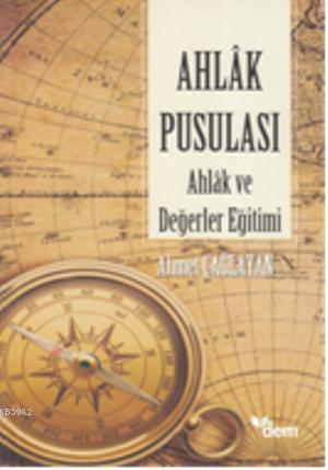 Ahlak Pusulası; Ahlak ve Değerler Eğitimi | Ahmet Çağlayan | Dem Yayın