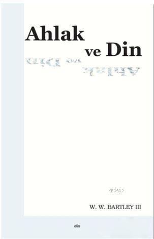 Ahlak ve Din | W.W. Bartley | Elis Yayınları