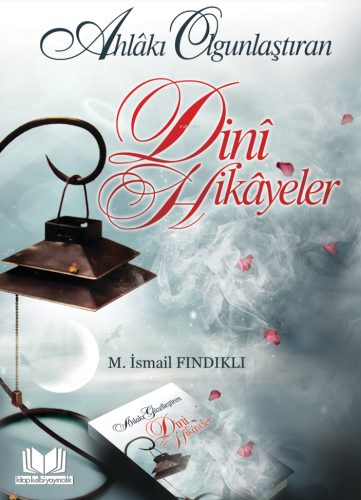 Ahlakı Olgunlaştıran Dini Hikayeler | M. İsmail Fındıklı | Kitap Kalbi