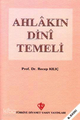 Ahlakın Dini Temeli | Recep Kılıç | Türkiye Diyanet Vakfı Yayınları