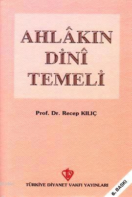 Ahlakın Dini Temeli | Recep Kılıç | Türkiye Diyanet Vakfı Yayınları