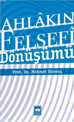 Ahlâkın Felsefî Dönüşümü | Mehmet Günenç | Ötüken Neşriyat