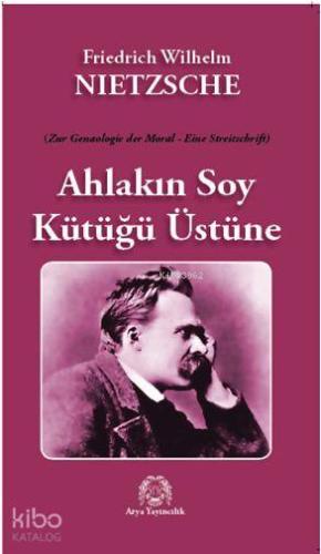 Ahlakın Soy Kütüğü Üstüne | Friedrich Wilhelm Nietzsche | Arya Yayıncı