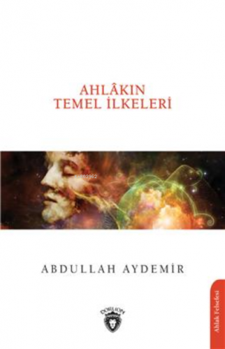 Ahlâkın Temel İlkeleri | Abdullah Aydemir | Dorlion Yayınevi