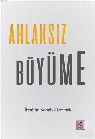 Ahlaksız Büyüme | İbrahim Semih Akçomak | Efil Yayınevi