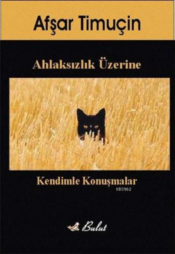 Ahlaksızlık Üzerine; Kendimle Konuşmalar 1 | Afşar Timuçin | Bulut Yay