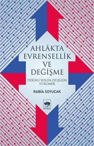 Ahlakta Evrensellik ve Değişme Doğru Yolda Düzgün Yürümek | Rabia Soyu