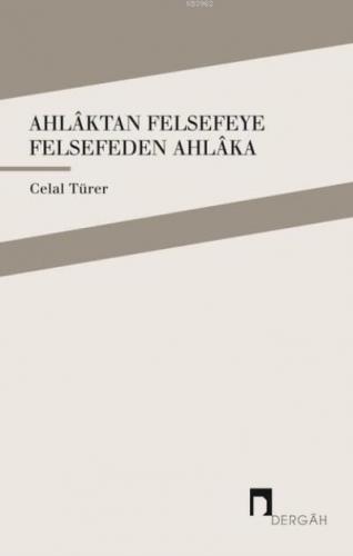 Ahlaktan Felsefeye Felsefeden Ahlaka | Celal Türer | Dergah Yayınları