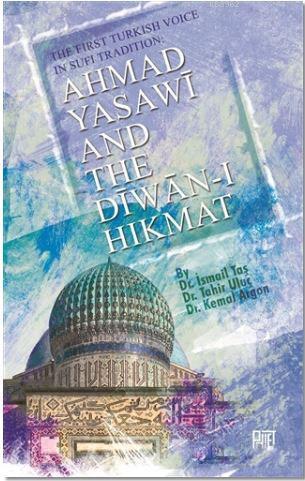 Ahmad Yasawi And The Diwan-ı Hikmat; The Fırst Turkısh Voıce In Sufi T