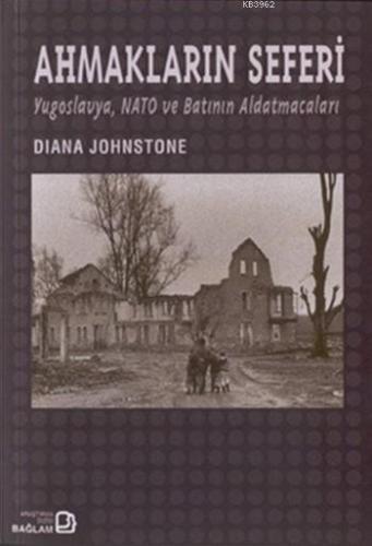 Ahmakların Seferi; Yugoslavya, Nato ve Batının Aldatmacaları | Diana J