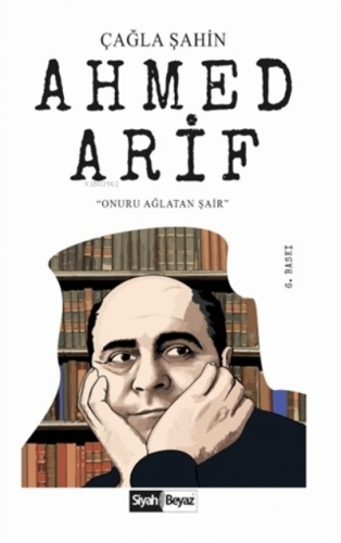 Ahmed Arif; Onuru Ağlatan Şair | Çağlar Şahin | Siyah Beyaz Yayınları