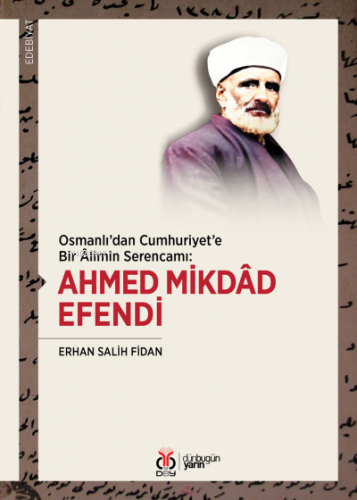 Ahmed Mikdâd Efendi;Osmanlı'dan Cumhuriyet'e Bir Âlimin Serencamı: | E