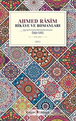 Ahmed Rasim - Hikaye ve Romanları Cilt 1 | Özgür İldeş | Kurgan Edebiy