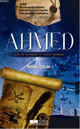 Ahmed; Son Peygamberin Tarihi Romanı | Mikail Çolak | Siyer Yayınları