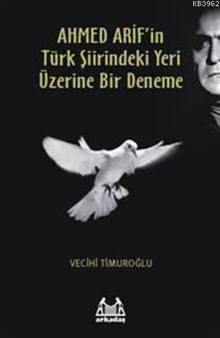 Ahmet Arif'in Türk Şiirindeki Yeri Üzerine Bir Deneme | Vecihi Timuroğ