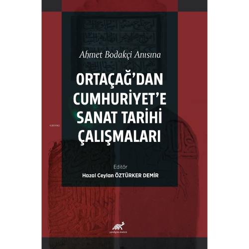 Ahmet Bodakçi Anısına Ortaçağ’dan Cumhuriyet‘e Sanat Tarihi Çalışmalar