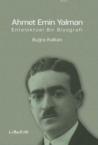 Ahmet Emin Yalman; Entelektüel Bir Biyografi | Buğra Kalkan | Liberte 