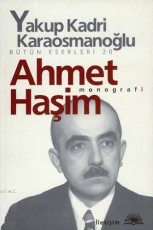 Ahmet Haşim; Monografi | Yakup Kadri Karaosmanoğlu | İletişim Yayınlar