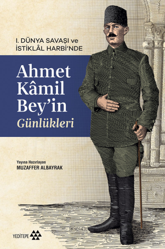 Ahmet Kâmil Bey’in Günlükleri;1. Dünya Savaşı ve İstiklâl Harbi'nde | 