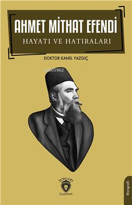 Ahmet Mithat Efendi Hayatı Ve Hatıraları- Biyografi | Kamil Yazgıç | D