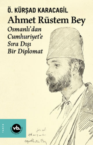 Ahmet Rüstem Bey - Osmanlı’dan Cumhuriyet'e Sıra Dışı Bir Diplomat (Ci