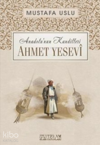 Ahmet Yesevî / Anadolu’nun Kandilleri | Mustafa Uslu | Erkam Yayınları