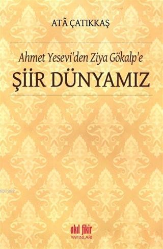 Ahmet Yesevi'den Ziya Gökalp'e Şiir Dünyamız | M. Ata Çatıkkaş | Akıl 