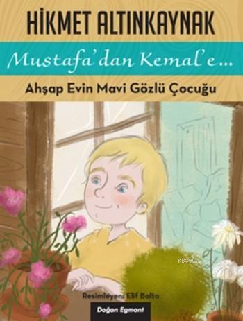 Ahşap Evin Mavi Gözlü Çocuğu; Mustafa'dan Kemal'e... | Hikmet Altınkay